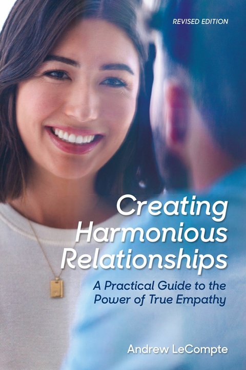 Creating Harmonious Relationships: A Practical Guide to the Power of True Empathy -  Andrew LeCompte