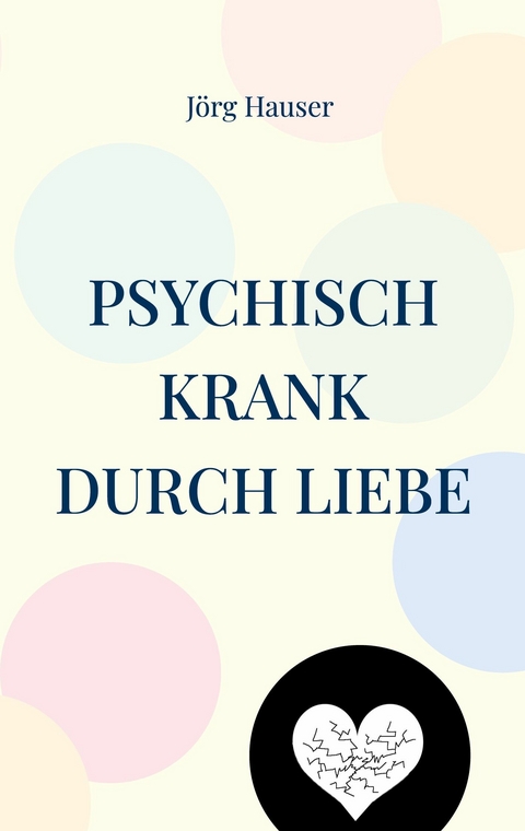 Psychisch krank durch Liebe - J&ouml;rg Hauser