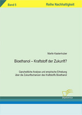 Bioethanol &ndash; Kraftstoff der Zukunft? - Martin Kastenhuber