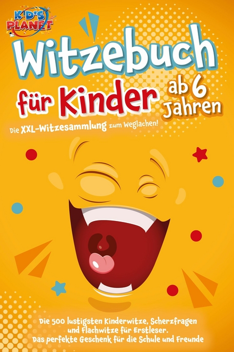 Witzebuch f&uuml;r Kinder ab 6 Jahren: Die XXL-Witzesammlung zum Weglachen! Die 500 lustigsten Kinderwitze, Scherzfragen und Flachwitze f&uuml;r Erstleser. Das perfekte Geschenk f&uuml;r die Schule und Freunde - Emma Lavie