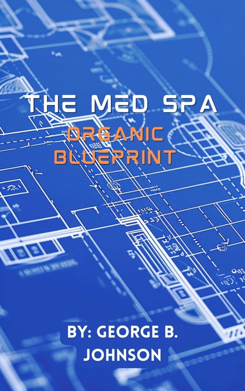 The Med Spa Organic Blueprint -  George B. Johnson