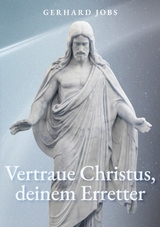 ... vertraue Christus, deinem Erretter - Gerhard Jobs