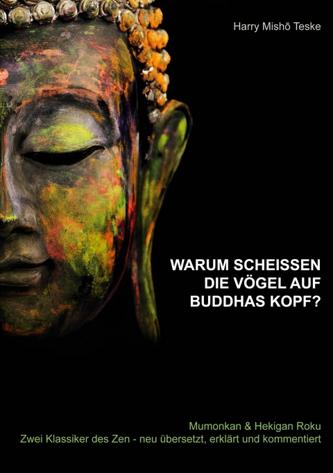 Warum schei&szlig;en die V&ouml;gel auf Buddhas Kopf -  Harry Misho Teske