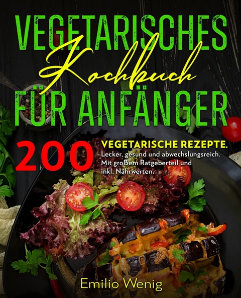 Vegetarisches Kochbuch f&uuml;r Anf&auml;nger -  Emilio Wenig