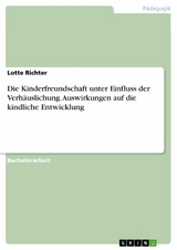 Die Kinderfreundschaft unter Einfluss der Verh&auml;uslichung. Auswirkungen auf die kindliche Entwicklung -  Lotte Richter