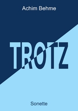 TROTZ - Sonette -  Achim Behme