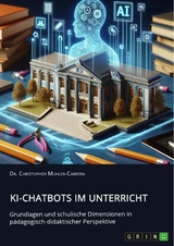 KI-Chatbots im Unterricht. Grundlagen und schulische Dimensionen in p&auml;dagogisch-didaktischer Perspektive -  Dr. Christopher Muhler-Carrera