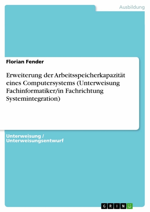 Erweiterung der Arbeitsspeicherkapazität eines Computersystems (Unterweisung Fachinformatiker/in Fachrichtung Systemintegration) - Florian Fender