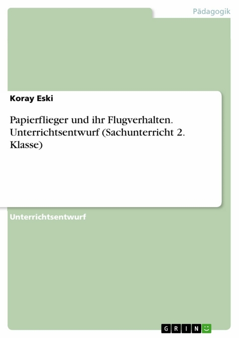 Papierflieger und ihr Flugverhalten. Unterrichtsentwurf (Sachunterricht 2. Klasse) - Koray Eski