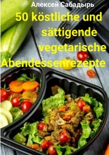 50 k&ouml;stliche und s&auml;ttigende vegetarische Abendessenrezepte - Алексей Сабадырь