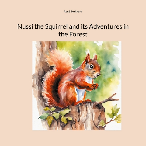 Nussi the Squirrel and its Adventures in the Forest - Ren&eacute; Burkhard