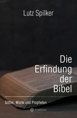 Die Erfindung der Bibel -  Lutz Spilker