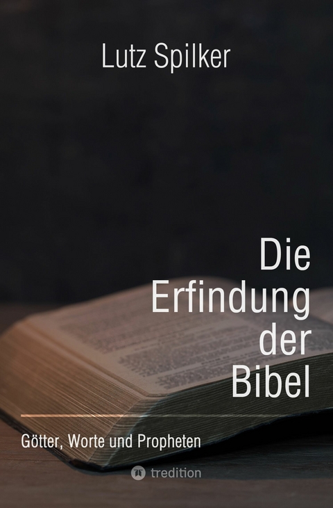 Die Erfindung der Bibel -  Lutz Spilker