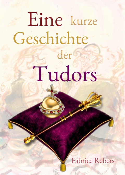 Eine kurze Geschichte der Tudors - Fabrice Rebers
