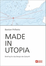 Made in Utopia - Briefing f&uuml;r das Design der Zukunft - Bastian Prillwitz