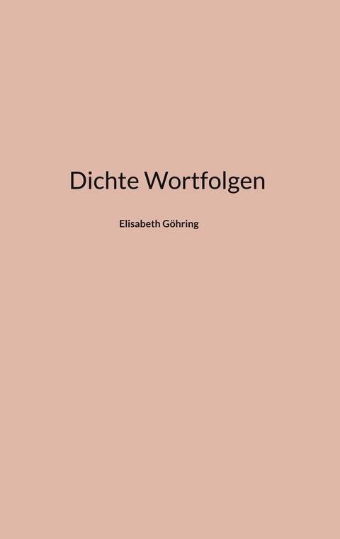 Dichte Wortfolgen -  Elisabeth G&ouml;hring