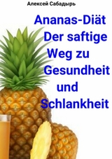 Ananas-Di&auml;t Der saftige Weg zu Gesundheit und Schlankheit - Алексей Сабадырь