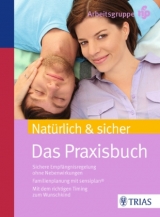 Nat&uuml;rlich und sicher - Das Praxisbuch -  Arbeitsgruppe nfp, Ursula Sottong MPH