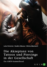 Die Akzeptanz von Tattoos und Piercings in der Gesellschaft. &Uuml;ber T&auml;towierungen im Job, im Christentum und in der indischen Kultur -  Lola Victoria,  Karbin Mussa,  Olivia Mantwill