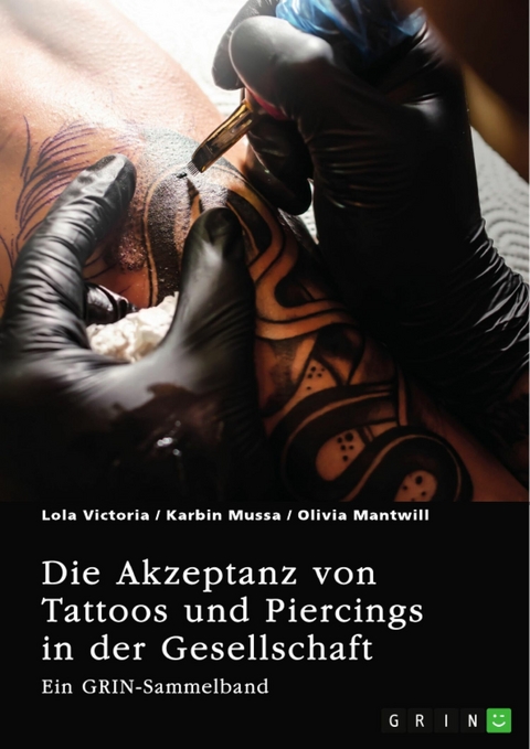 Die Akzeptanz von Tattoos und Piercings in der Gesellschaft. &Uuml;ber T&auml;towierungen im Job, im Christentum und in der indischen Kultur -  Lola Victoria,  Karbin Mussa,  Olivia Mantwill