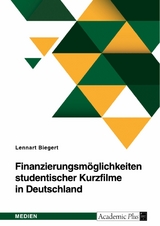 Finanzierungsm&ouml;glichkeiten studentischer Kurzfilme in Deutschland -  Lennart Biegert