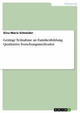 Geringe Teilnahme an Familienbildung. Qualitative Forschungsmethoden -  Gina Maria Schneider