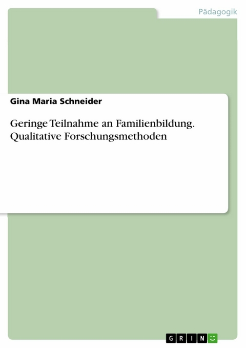 Geringe Teilnahme an Familienbildung. Qualitative Forschungsmethoden -  Gina Maria Schneider