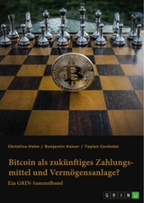 Bitcoin als zukünftiges Zahlungsmittel und Vermögensanlage? Herausforderungen und Chancen von Kryptowährungen -  Christina Hahn,  Benjamin Kaiser,  Taylan Canbolat