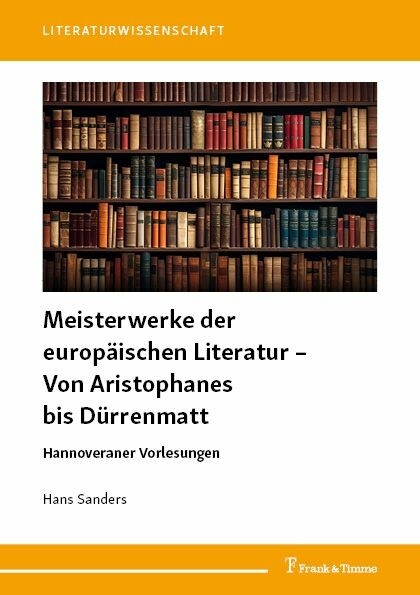 Meisterwerke der europ&auml;ischen Literatur - Von Aristophanes bis D&uuml;rrenmatt -  Hans Sanders
