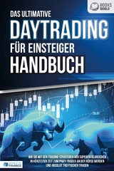 Das ultimative DAYTRADING F&Uuml;R EINSTEIGER Handbuch: Wie Sie mit den Trading-Strategien der Supererfolgreichen in k&uuml;rzester Zeit zum Profi-Trader an der B&ouml;rse werden und absolut treffsicher traden -  World of Finance