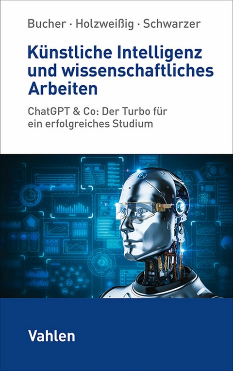 Künstliche Intelligenz und wissenschaftliches Arbeiten -  Ulrich Bucher,  Markus Schwarzer,  Kai Holzweißig