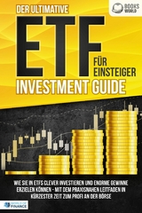Der ultimative ETF F&Uuml;R EINSTEIGER Investment Guide: Wie Sie in ETFs clever investieren und enorme Gewinne erzielen k&ouml;nnen - Mit dem praxisnahen Leitfaden in k&uuml;rzester Zeit zum Profi an der B&ouml;rse - World of Finance