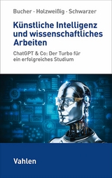 K&uuml;nstliche Intelligenz und wissenschaftliches Arbeiten - Ulrich Bucher, Markus Schwarzer, Kai Holzwei&szlig;ig
