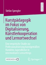 Kunstp&auml;dagogik im Fokus von Digitalisierung, K&uuml;nstlerkooperation und Lernortwechsel -  Stefan Spengler