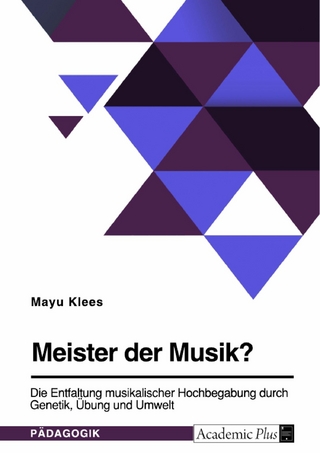 Meister der Musik? Die Entfaltung musikalischer Hochbegabung durch Genetik, Übung und Umwelt