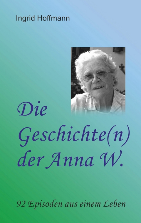 Die Geschichte(n) der Anna W. - Ingrid Hoffmann