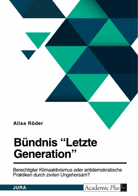 B&uuml;ndnis 'Letzte Generation'. Berechtigter Klimaaktivismus oder antidemokratische Praktiken durch zivilen Ungehorsam? -  Alisa R&ouml;der
