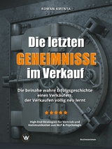 Die letzten Geheimnisse im Verkauf - Die beinahe wahre Erfolgsgeschichte eines Verk&auml;ufers, der Verkaufen v&ouml;llig neu lernt - High-End-Strategien f&uuml;r Vertrieb und Kommunikation aus NLP & Psychologie -  Roman Kmenta