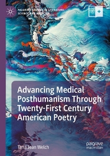 Advancing Medical Posthumanism Through Twenty-First Century American Poetry -  Tana Jean Welch