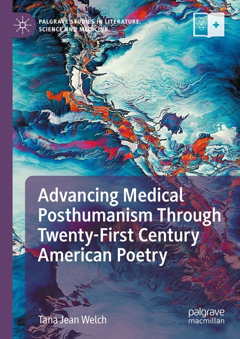 Advancing Medical Posthumanism Through Twenty-First Century American Poetry -  Tana Jean Welch