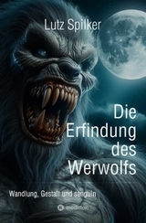 Die Erfindung des Werwolfs -  Lutz Spilker