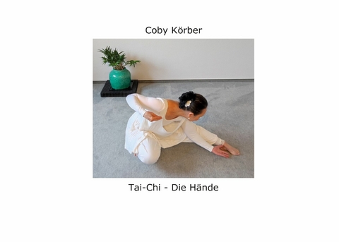 Tai-Chi - Die H&auml;nde -  Coby K&ouml;rber