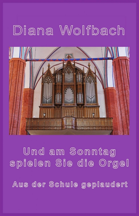 Und am Sonntag spielen Sie die Orgel - Diana Wolfbach