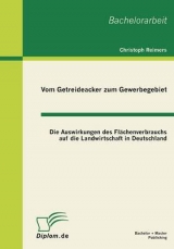 Vom Getreideacker zum Gewerbegebiet: Die Auswirkungen des Fl&auml;chenverbrauchs auf die Landwirtschaft in Deutschland - Christoph Reimers