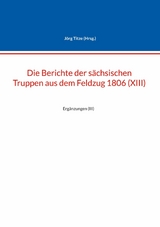 Die Berichte der s&auml;chsischen Truppen aus dem Feldzug 1806 (XIII) - 