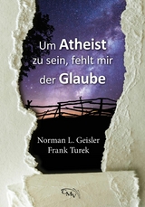 Um Atheist zu sein, fehlt mir der Glaube - Norman Geisler, Frank Turek