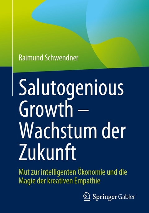 Salutogenious Growth &ndash; Wachstum der Zukunft - Raimund Schwendner