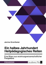 Ein halbes Jahrhundert Heilp&auml;dagogisches Reiten. Eine Bilanz aus erziehungswissenschaftlicher Perspektive -  Janina Kronthaler