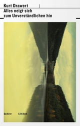 Alles neigt sich zum Unverst&auml;ndlichen hin - Kurt Drawert