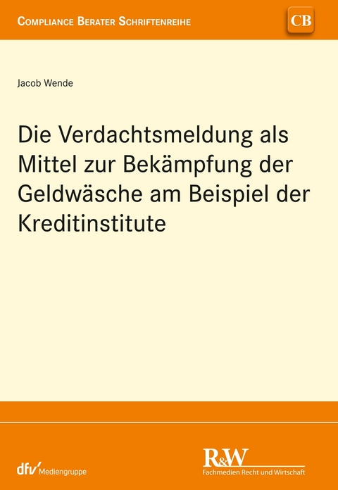Die Verdachtsmeldung als Mittel zur Bek&auml;mpfung der Geldw&auml;sche am Beispiel der Kreditinstitute - Jacob Wende